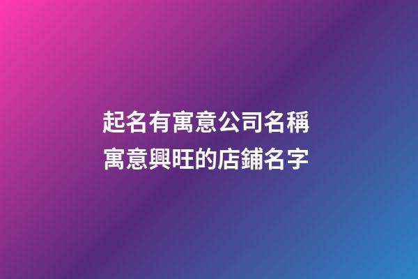 起名有寓意公司名稱 寓意興旺的店鋪名字-第1張-公司起名-玄機(jī)派